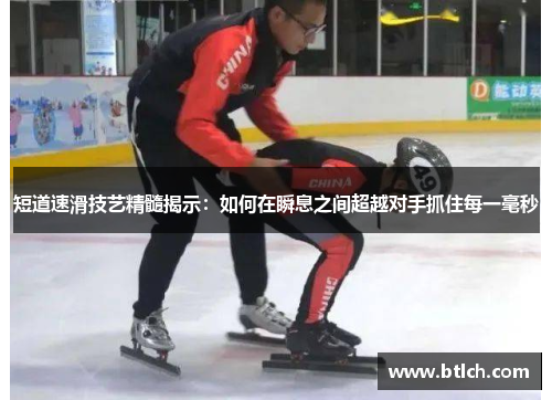 短道速滑技艺精髓揭示：如何在瞬息之间超越对手抓住每一毫秒