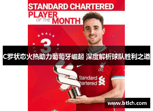 C罗状态火热助力葡萄牙崛起 深度解析球队胜利之道