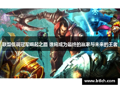 联盟低调冠军崛起之路 谁将成为最终的赢家与未来的王者