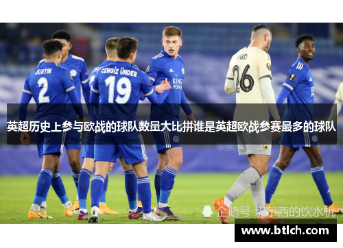 英超历史上参与欧战的球队数量大比拼谁是英超欧战参赛最多的球队
