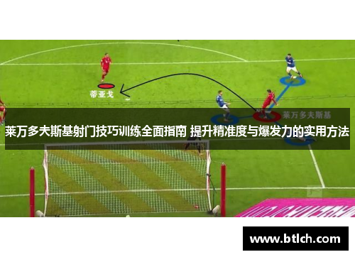 莱万多夫斯基射门技巧训练全面指南 提升精准度与爆发力的实用方法