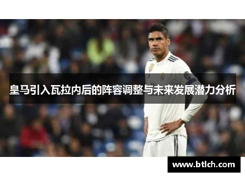 皇马引入瓦拉内后的阵容调整与未来发展潜力分析